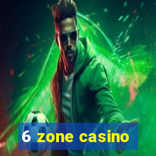 6 zone casino